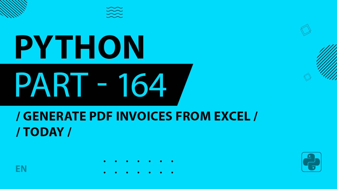 Python - 164 - Generate PDF Invoices from Excel - Today