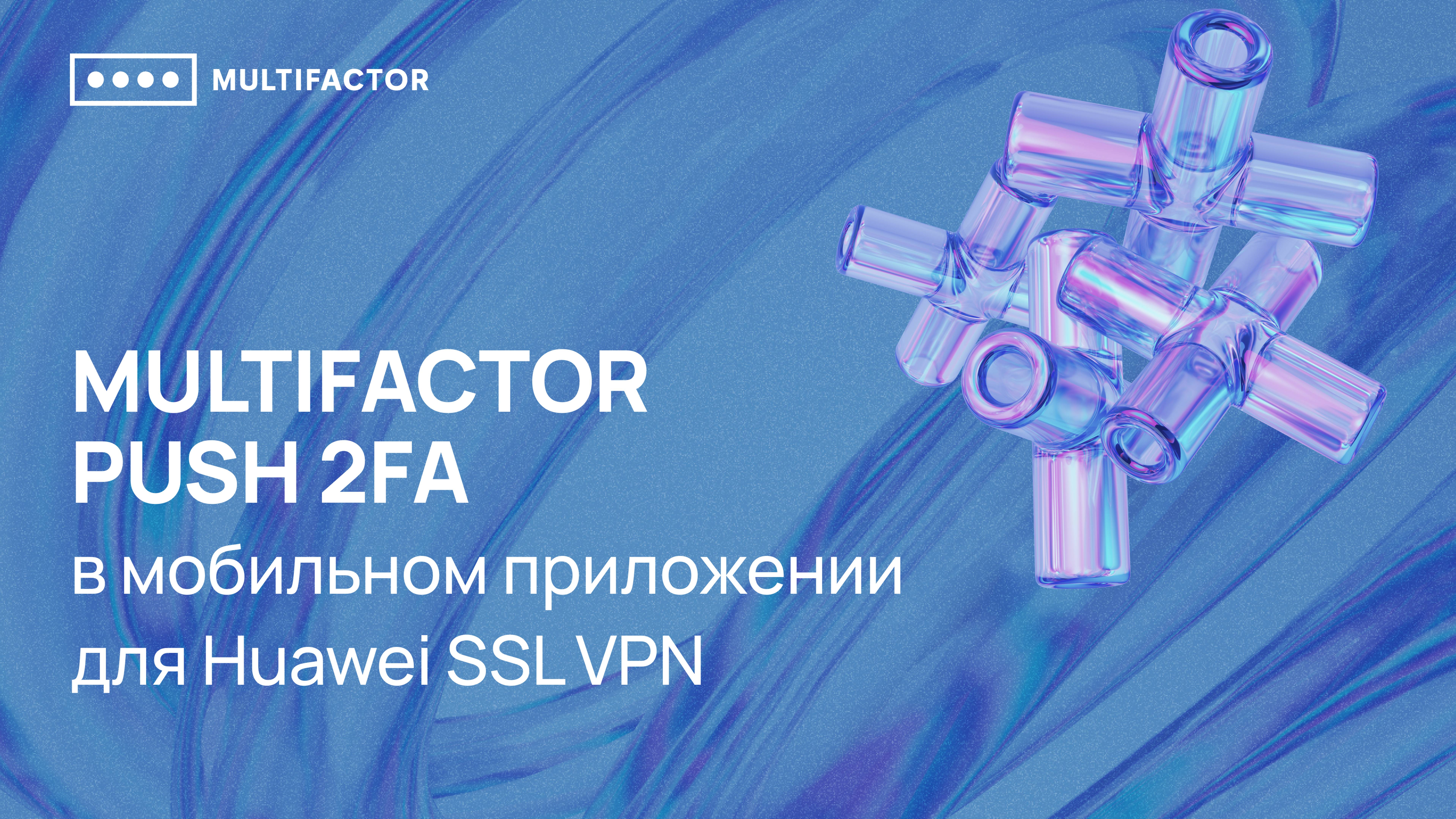 Двухфакторная аутентификация для Huawei SSL VPN MULTIFACTOR Push 2FA в мобильном приложении