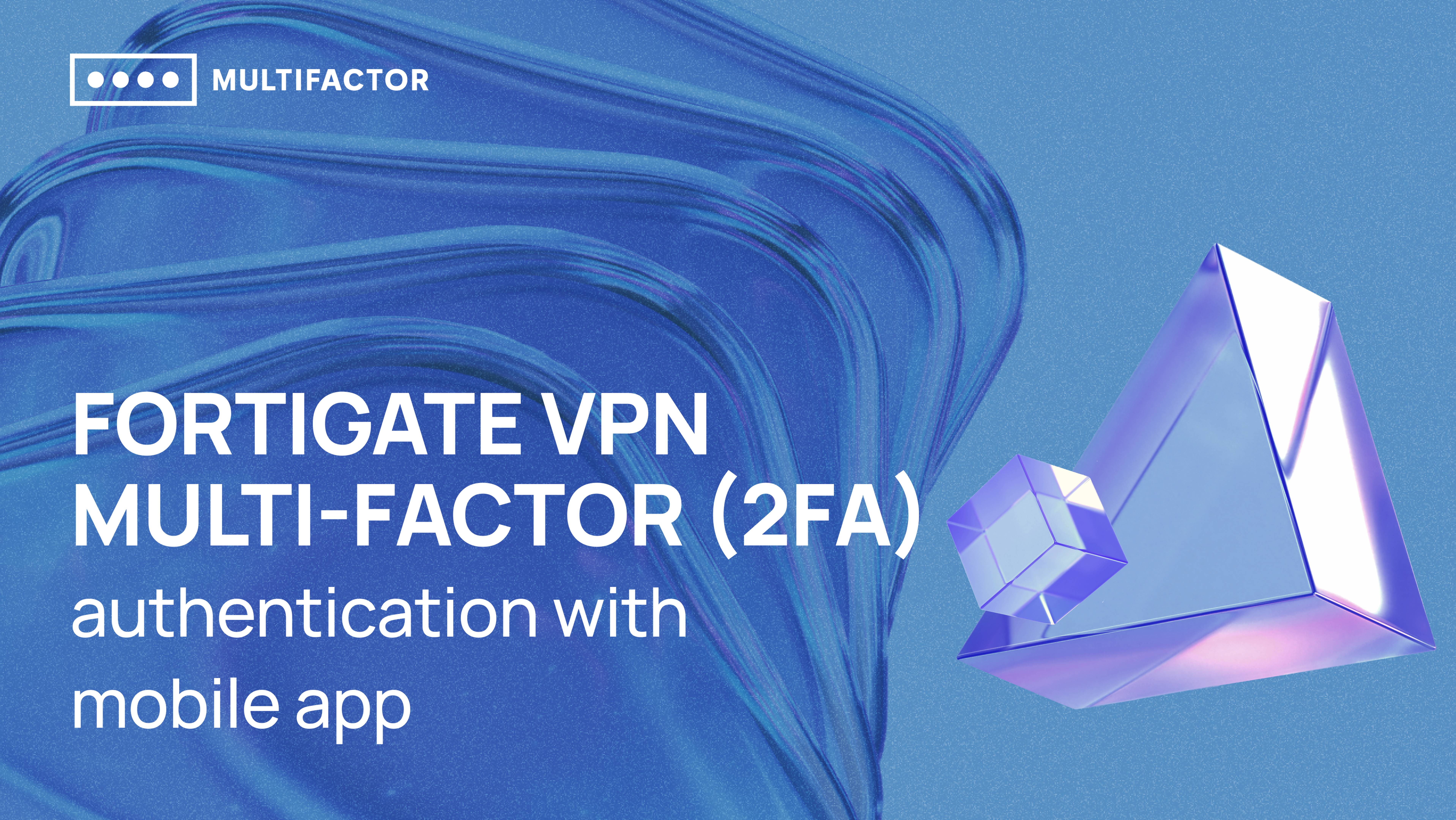 FortiGate VPN multi-factor (2FA) authentication with mobile app