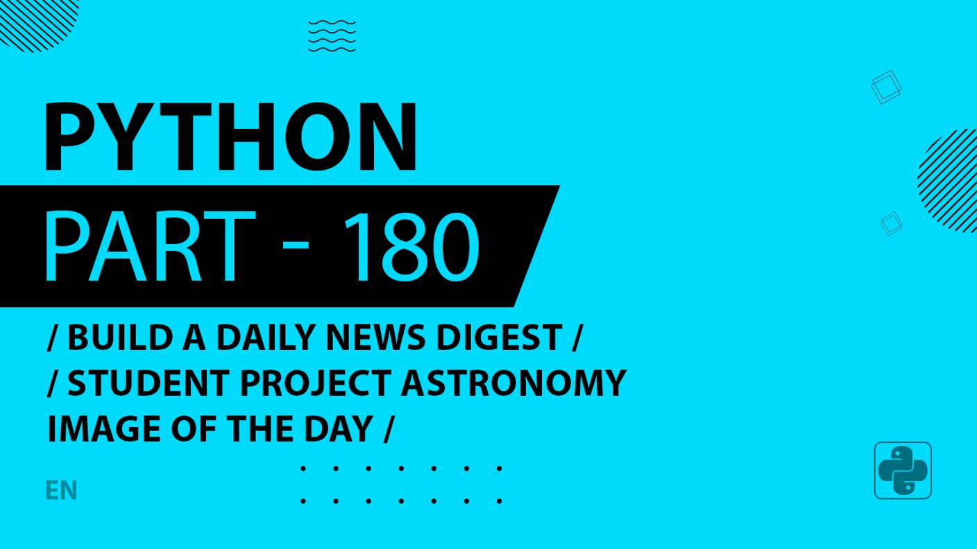 Python - 180 - Build a Daily News Digest - Student Project Astronomy Image of the Day