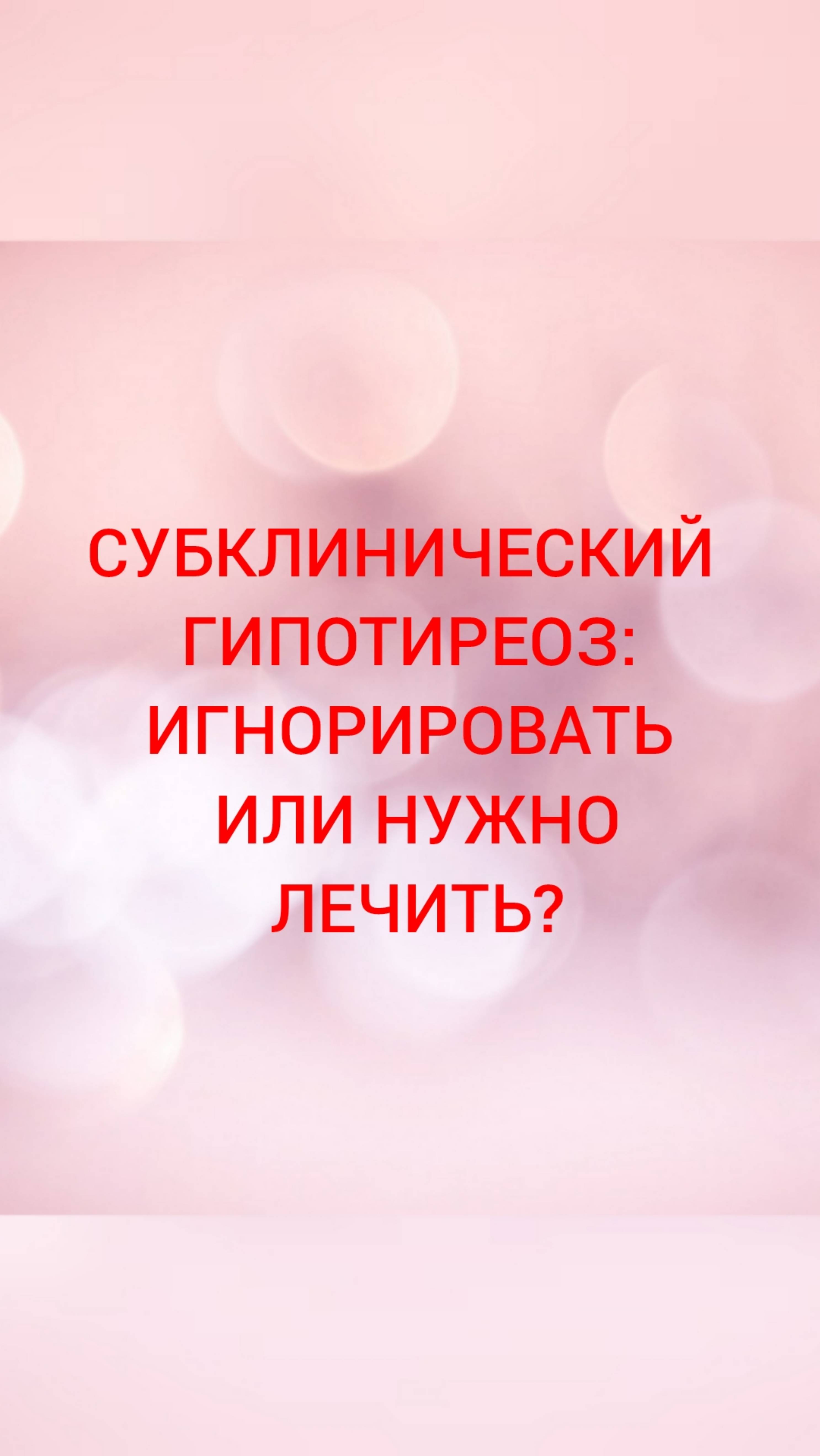 🩺СУБКЛИНИЧЕСКИЙ ГИПОТИРЕОЗ: ИГНОРИРОВАТЬ ИЛИ НУЖНО ЛЕЧИТЬ?