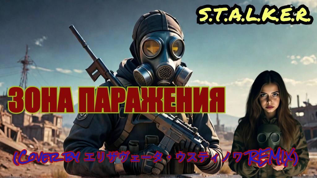 S.T.A.L.K.E.R. ЗОНА ПАРАЖЕНИЯ (Cover by エリザヴェータ・ウスティノワ REMIX)