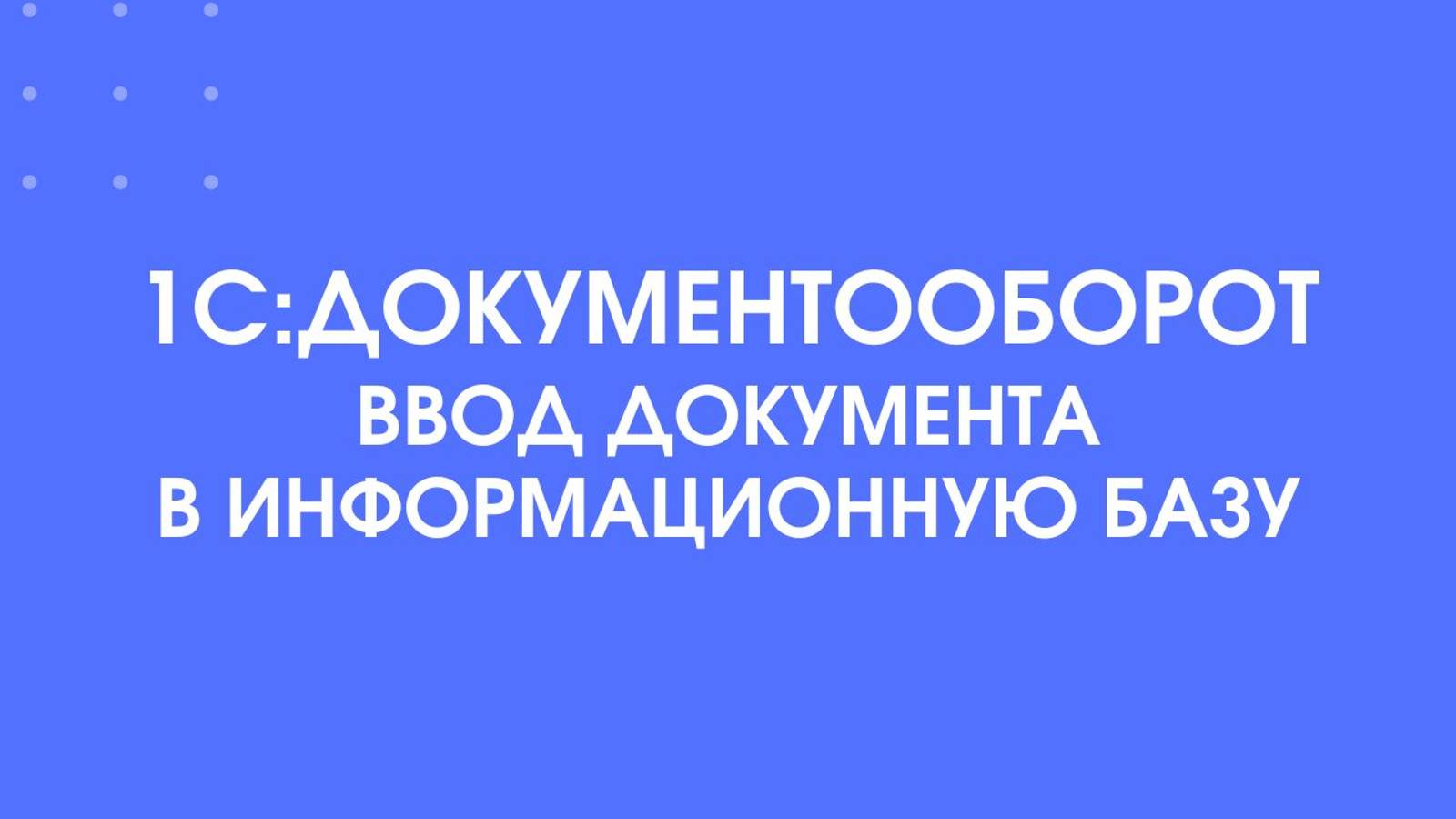 1С:Документооборот. Ввод документа в информационную базу.