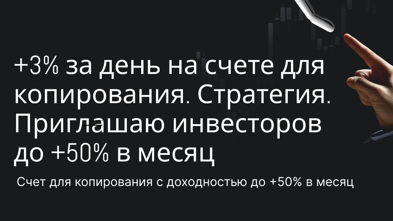 +3% за день на счете для копирования. Стратегия, торговля. Приглашаю инвесторов до +50% в месяц