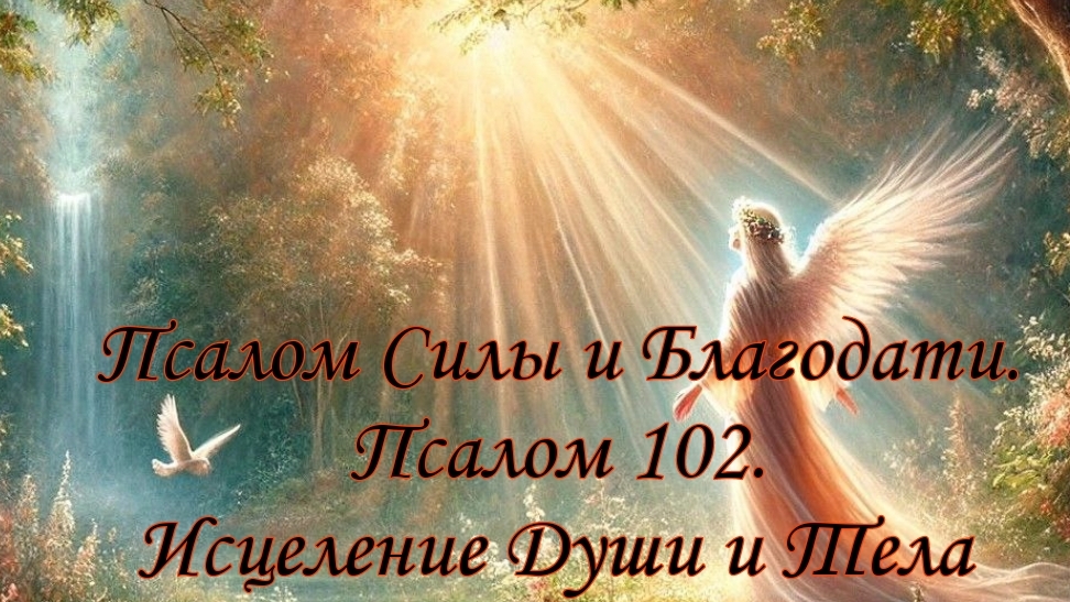 🌿✨️ПСАЛОМ СИЛЫ И БЛАГОДАТИ. ПСАЛОМ 102. ИСЦЕЛЕНИЕ ДУШИ И ТЕЛА 🌿✨️