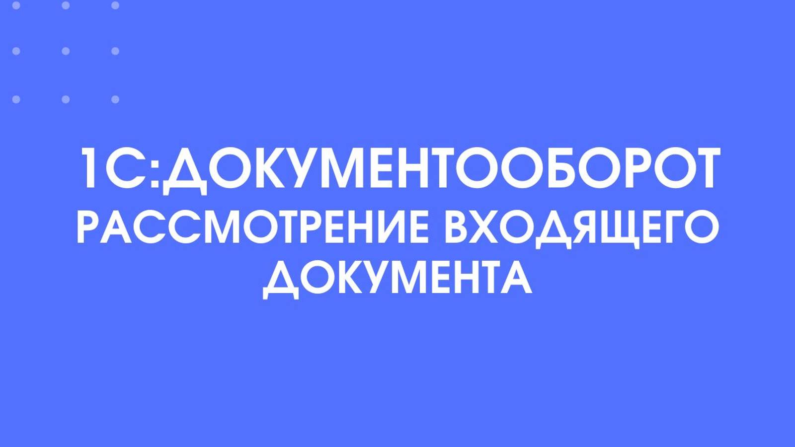 1С:Документооборот. Рассмотрение входящего документа.