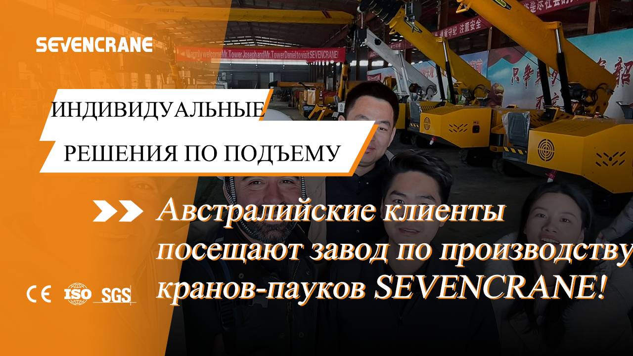 Австралийские клиенты, заинтересованные в паук-кранах, посетили завод SEVENCRANE!