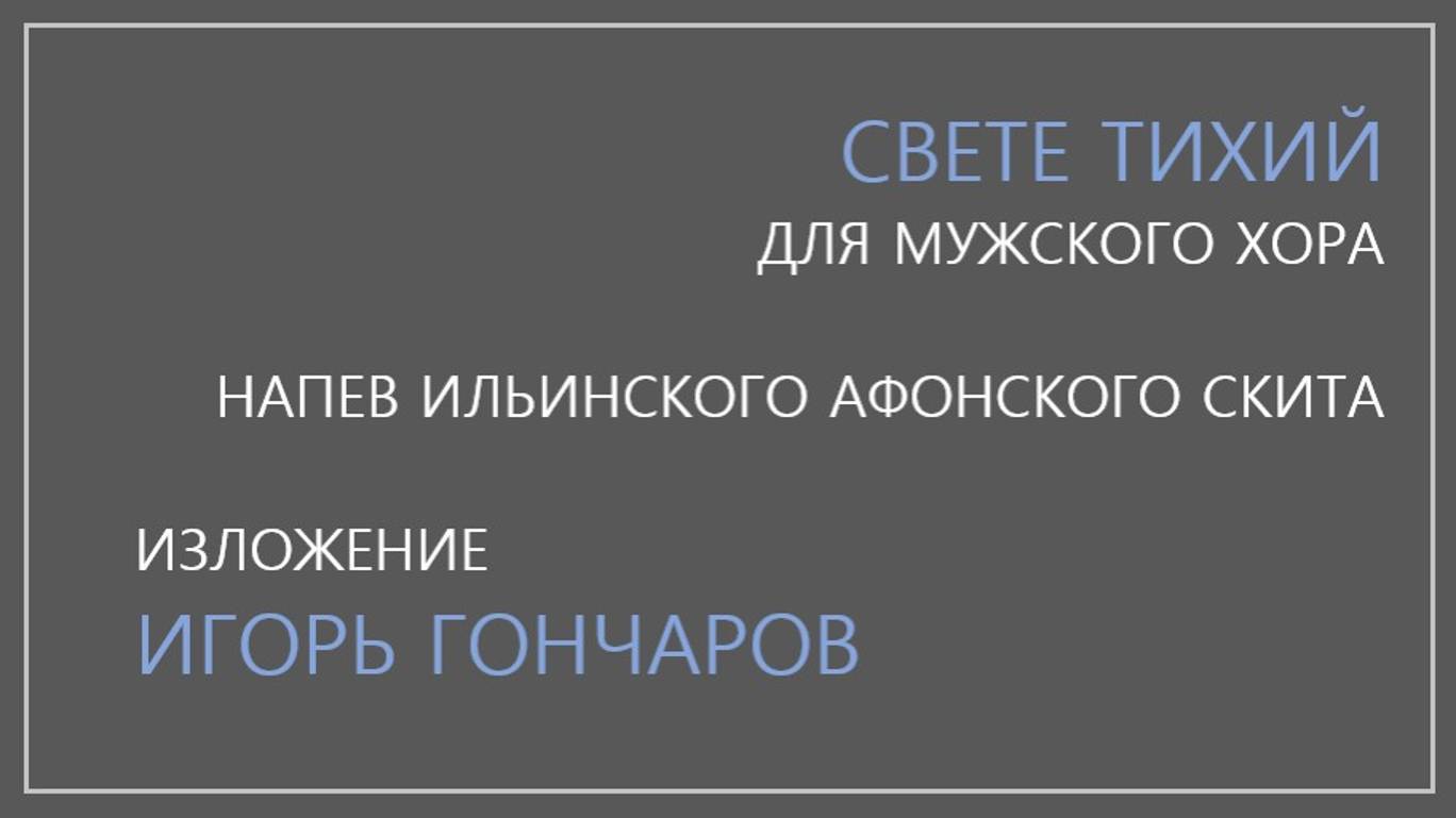 Свете тихий - Игорь Гончаров - напев Ильинского Афонского скита - для мужского хора