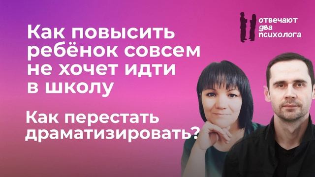 Ребёнок не хочет идти в школу? Как перестать драматизировать? 5 выпуск 2 сезона Ответ Два Психолога