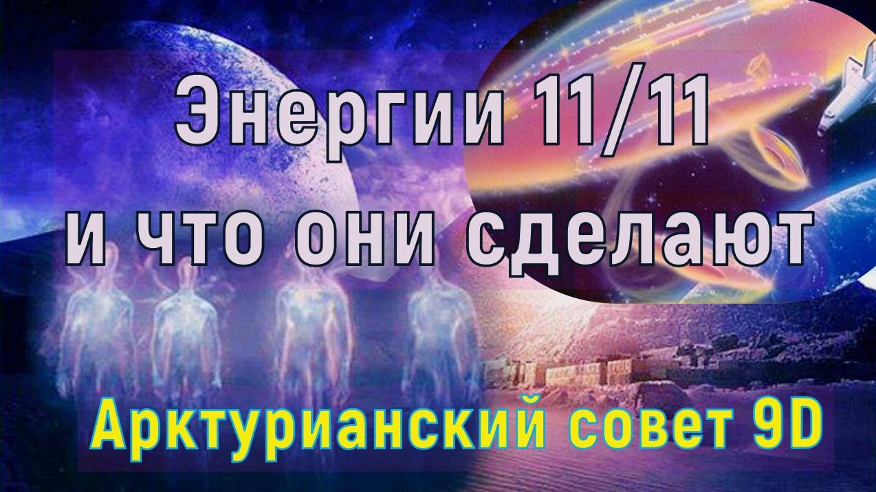 Энергии 11/11 и что они сделают ∞Арктурианский Совет 9-го измерения