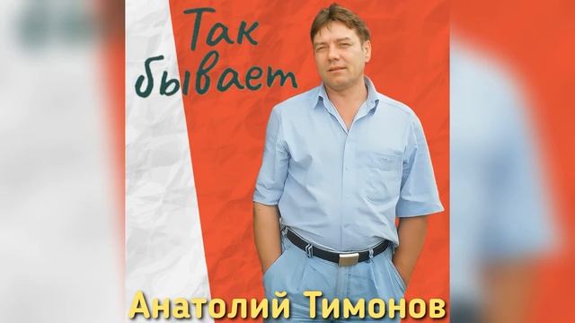 08. «Так бывает» - Анатолий Тимонов (18.01.2015)