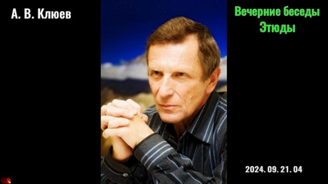 13. А. В. Клюев - Вечерние беседы. 2024. 09. 21. 04-Этюды