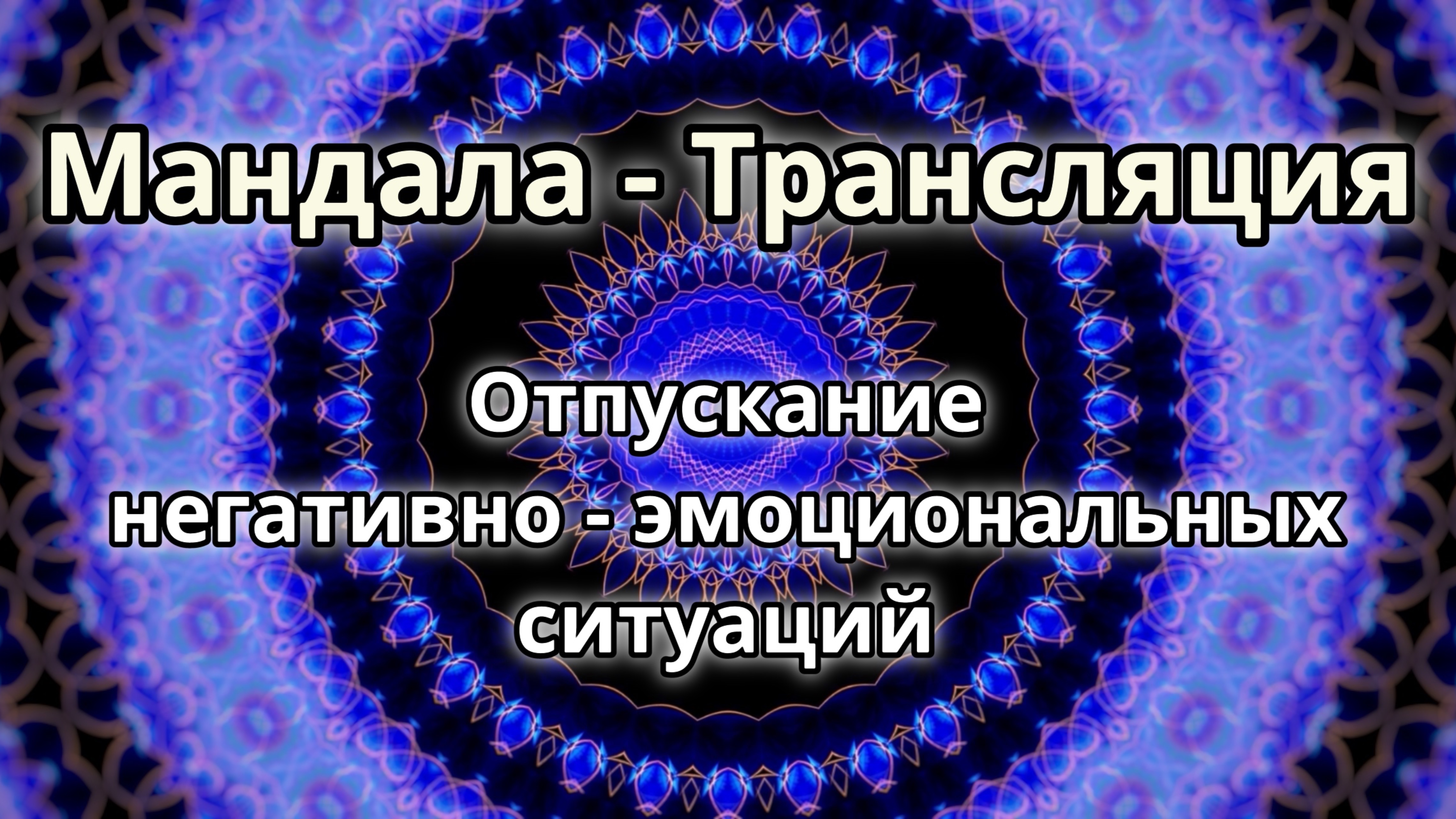 Отпускание негативно - эмоциональных ситуаций. Мандала - трансляция.