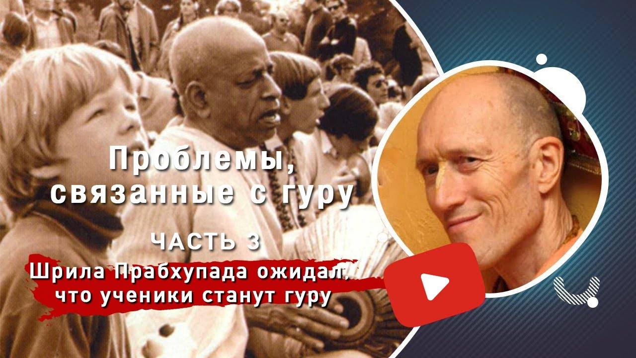 3. Проблемы, связанные с гуру — Шрила Прабхупада ожидал, что ученики станут гуру
