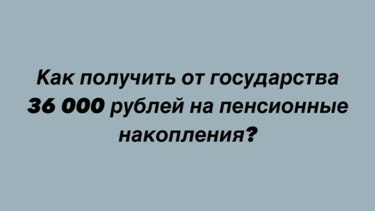 Как получить от государства 36 000 рублей на пенсионные накопления?