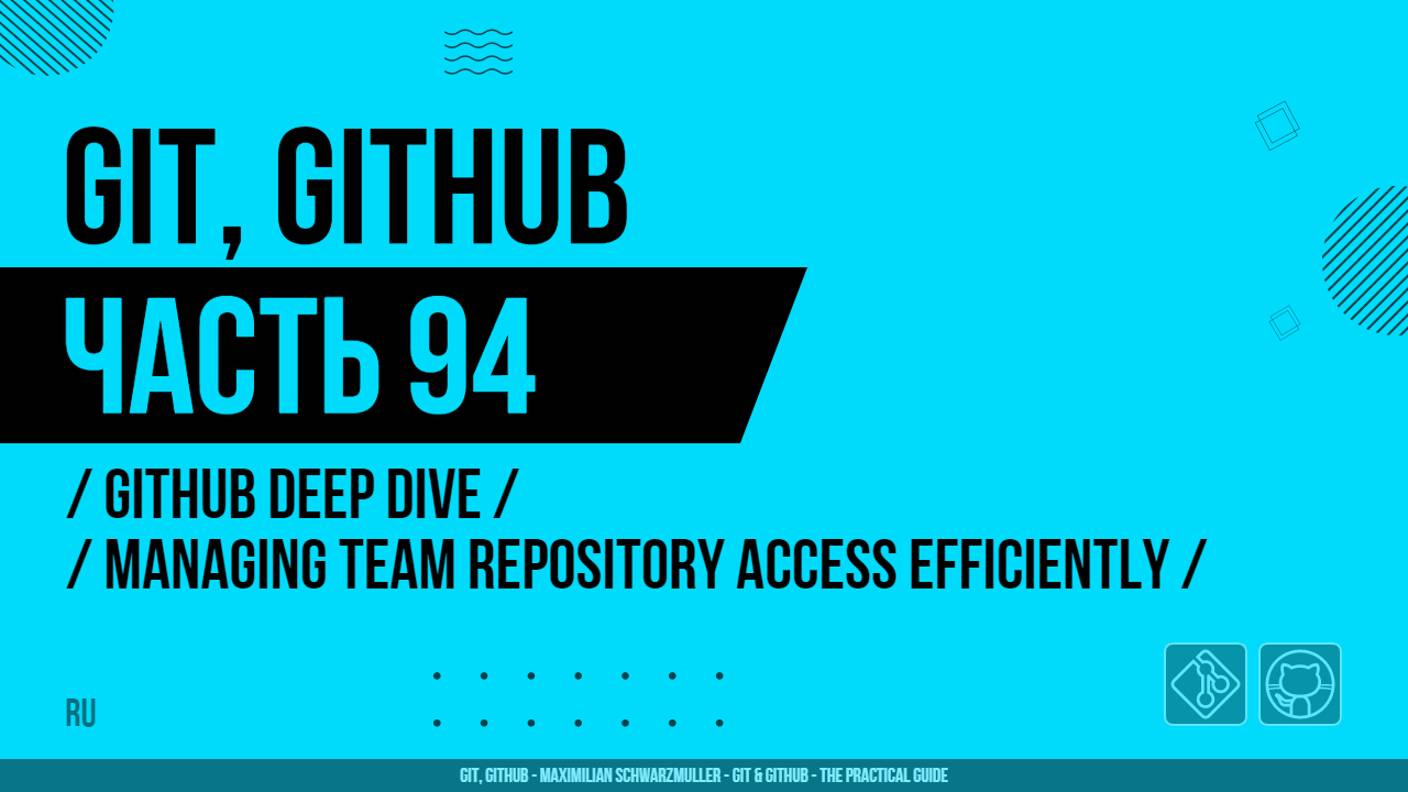 Git, GitHub - 094 - GitHub Deep Dive - Managing Team Repository Access Efficiently