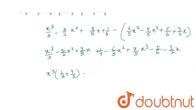 "Take away :  `6/5x^2-4/5x^3+5/6+3/2x\ from(x^3)/3-5/2x^2+3/5x+1/4`"