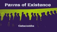 Pawns of Existence - Catacombs