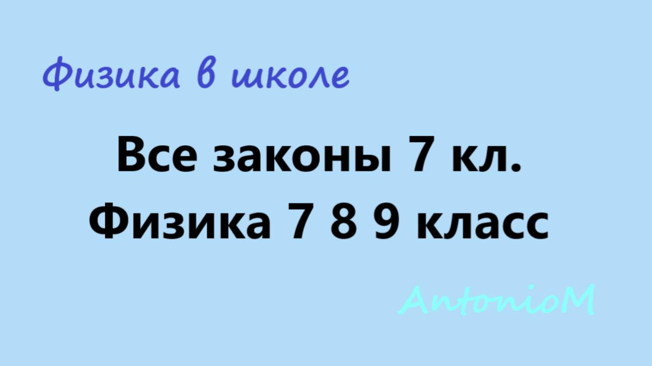 Все законы 7 кл. Физика 7 8 9 класс