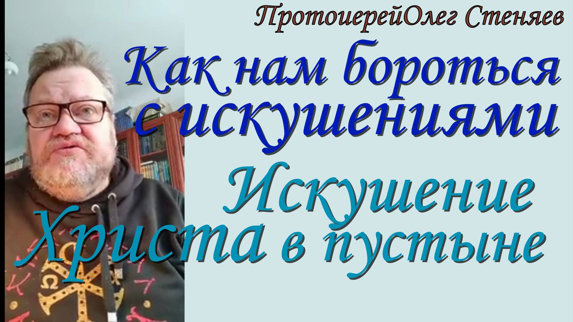 Как нам бороться с искушениям. Искушение Христа в пустыне. Протоиерей Олег Стеняев 2022 год.
