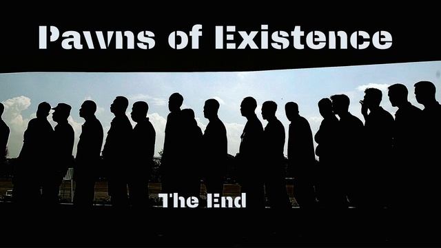 Pawns of Existence - The End