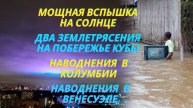 Два землетрясения на Кубе | Наводнение в Колумбии | Наводнения в Венесуэле