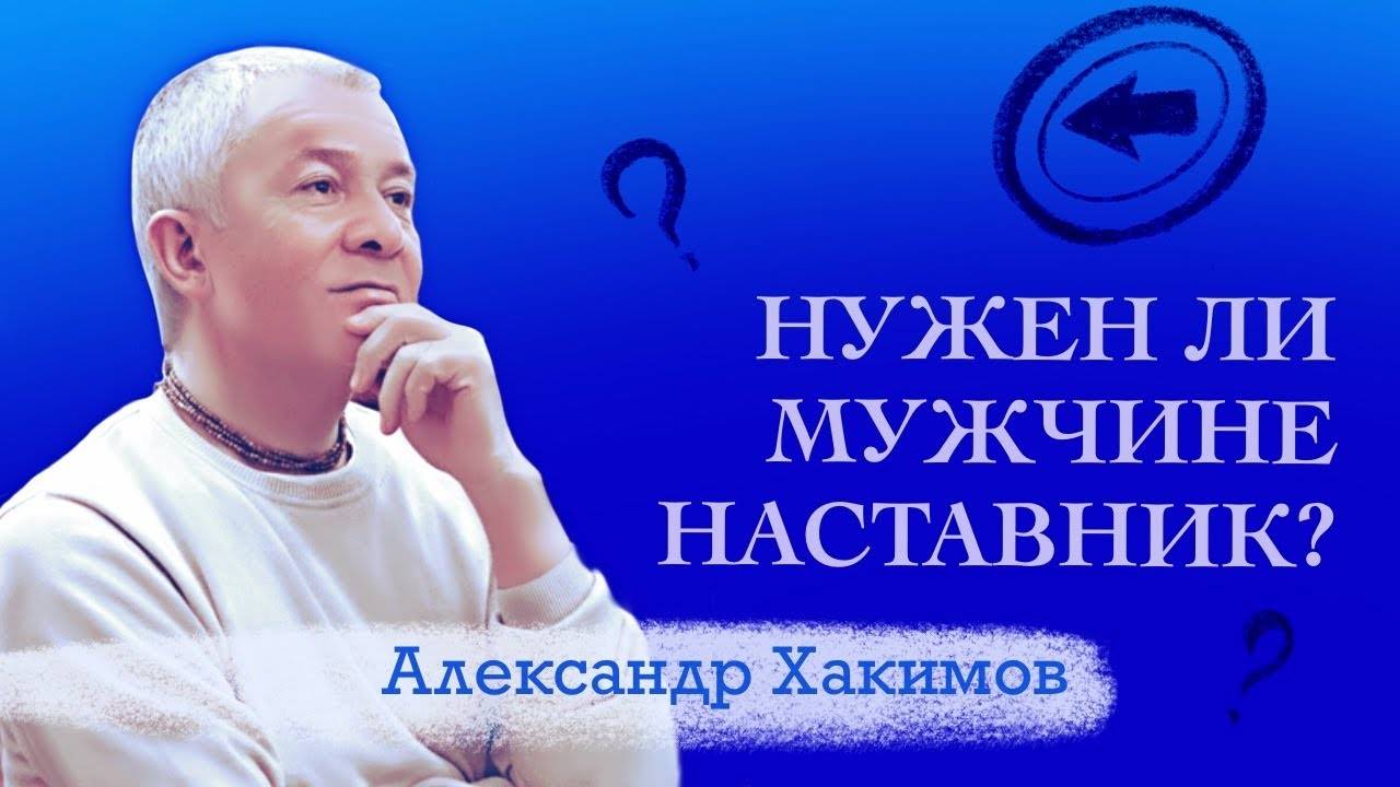 Нужен ли мужчине наставник? - Александр Хакимов