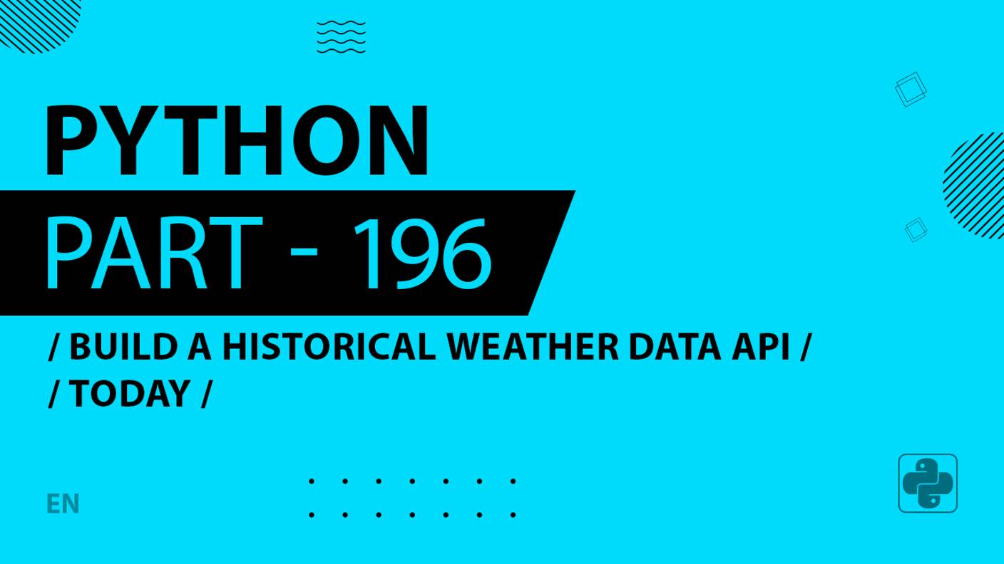 Python - 196 - Build a Historical Weather Data API - Today