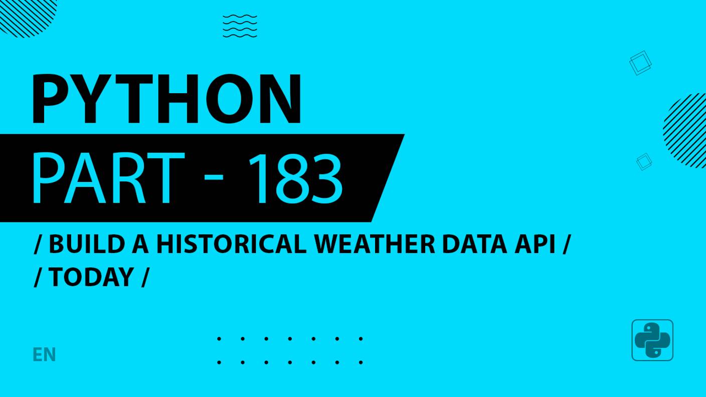 Python - 183 - Build a Historical Weather Data API - Today