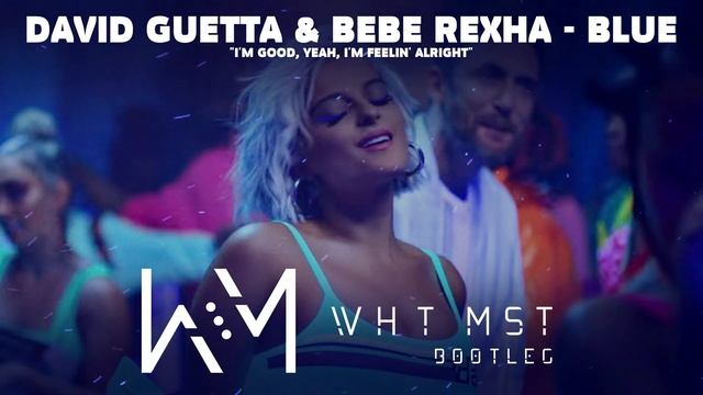 David Guetta & Bebe Rexha - Blue (Wht Mst Bootleg) "I'm good, yeah, I'm feelin' alright"