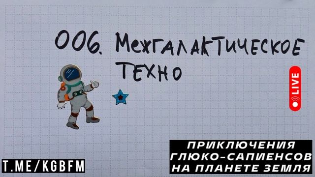 006. Межгалактическое техно - ПРИКЛЮЧЕНИЯ ГЛЮКО-САПИЕНСОВ НА ПЛАНЕТЕ ЗЕМЛЯ - диджейские сеты 2025