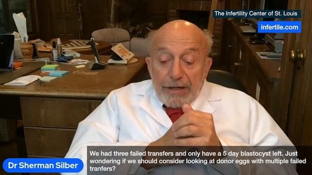 Dr. Silber May '22 -  Should we consider donor eggs after having multiple failed transfers?
