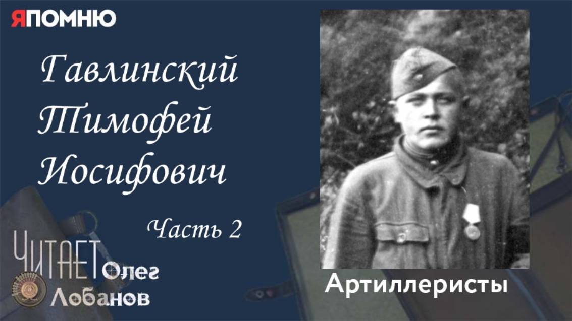 Гавлинский Тимофей Иосифович. Часть 2. Проект "Я помню" Артема Драбкина. Артиллеристы