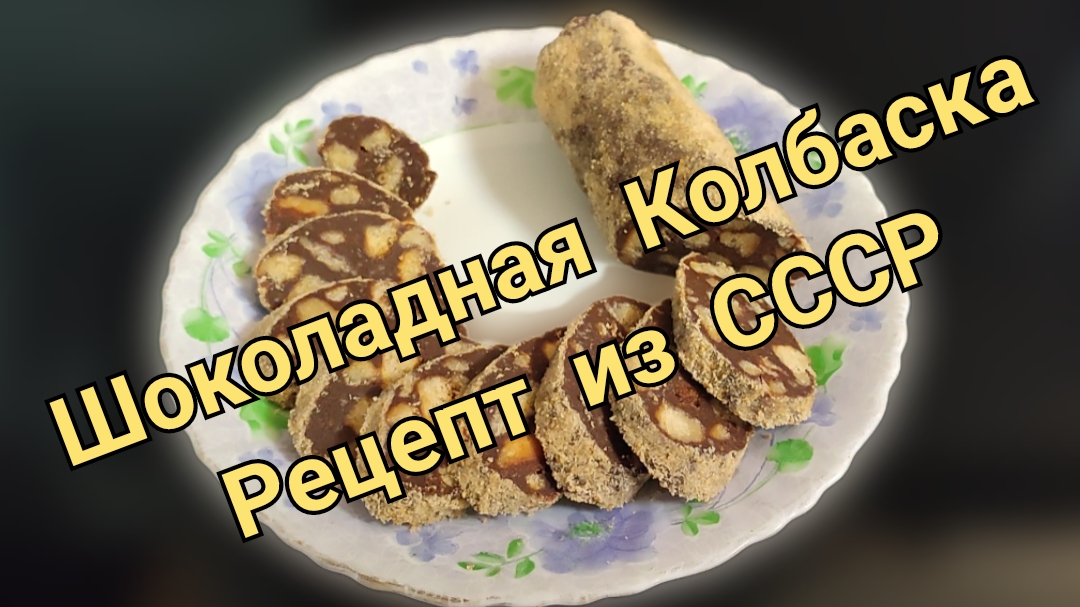 Шоколадная Колбаска. Рецепт из СССР. Тот самый вкус натуральных продуктов.