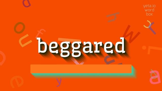 HOW TO SAY BEGGARED? #beggared