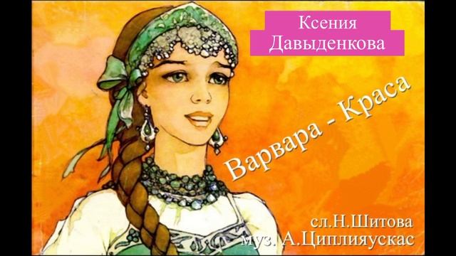 Варвара-Краса(Ксения Давыденкова сл.Н.Шитова муз.А.Циплияускас)