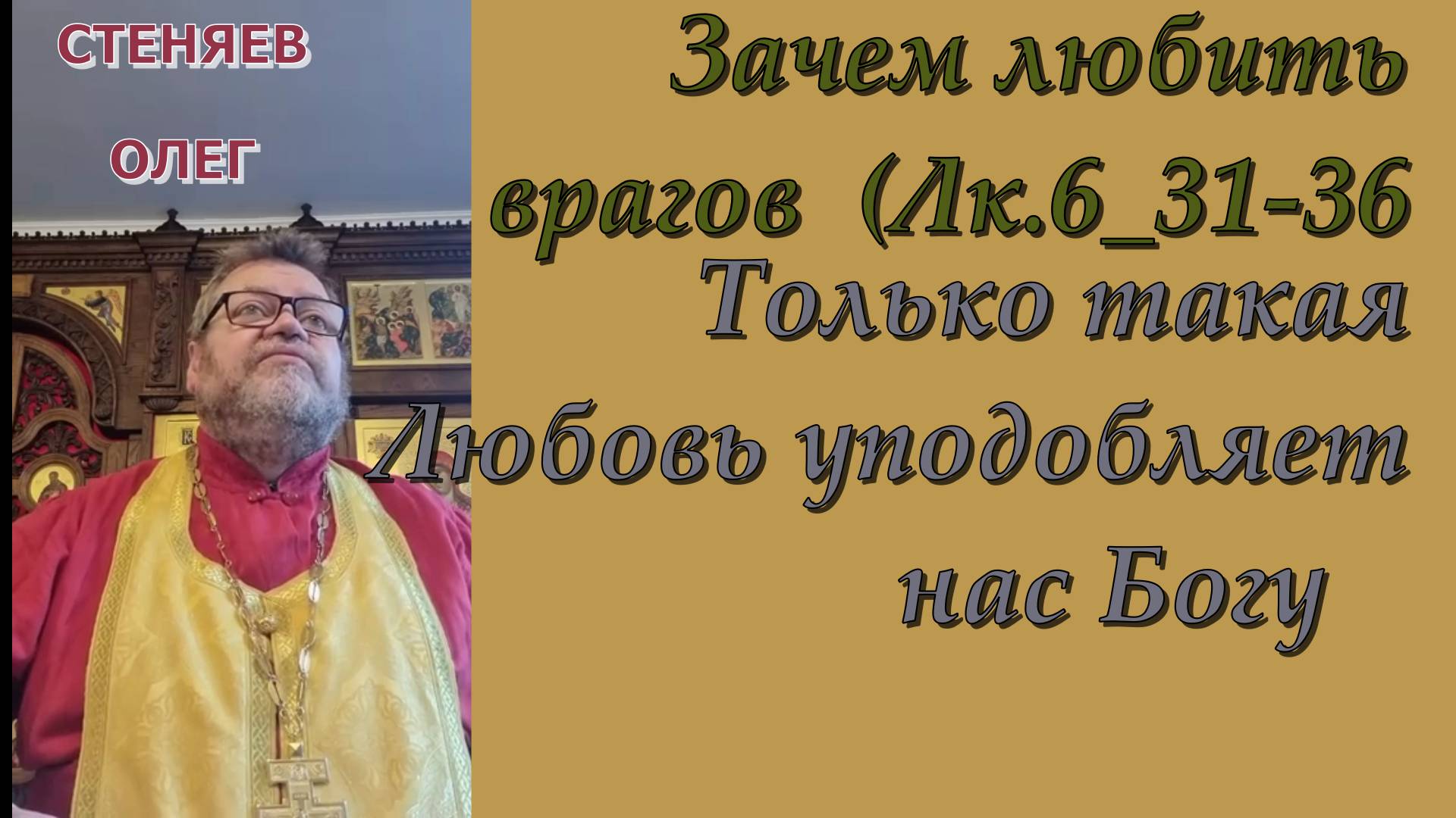 Зачем любить врагов  (Лк.6_31-36). Только такая Любовь уподобляет нас Богу!  Олег Стеняев 2022 год.