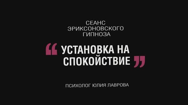 Психолог Юлия Лаврова
Сеанс эриксоновского гипноза "Установка на спокойствие"