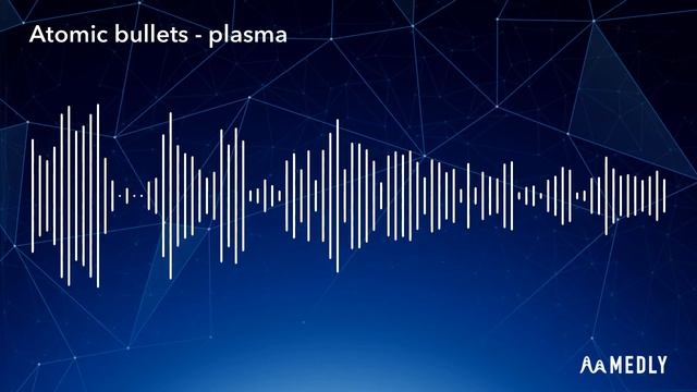 Plasma- Atomic bullets