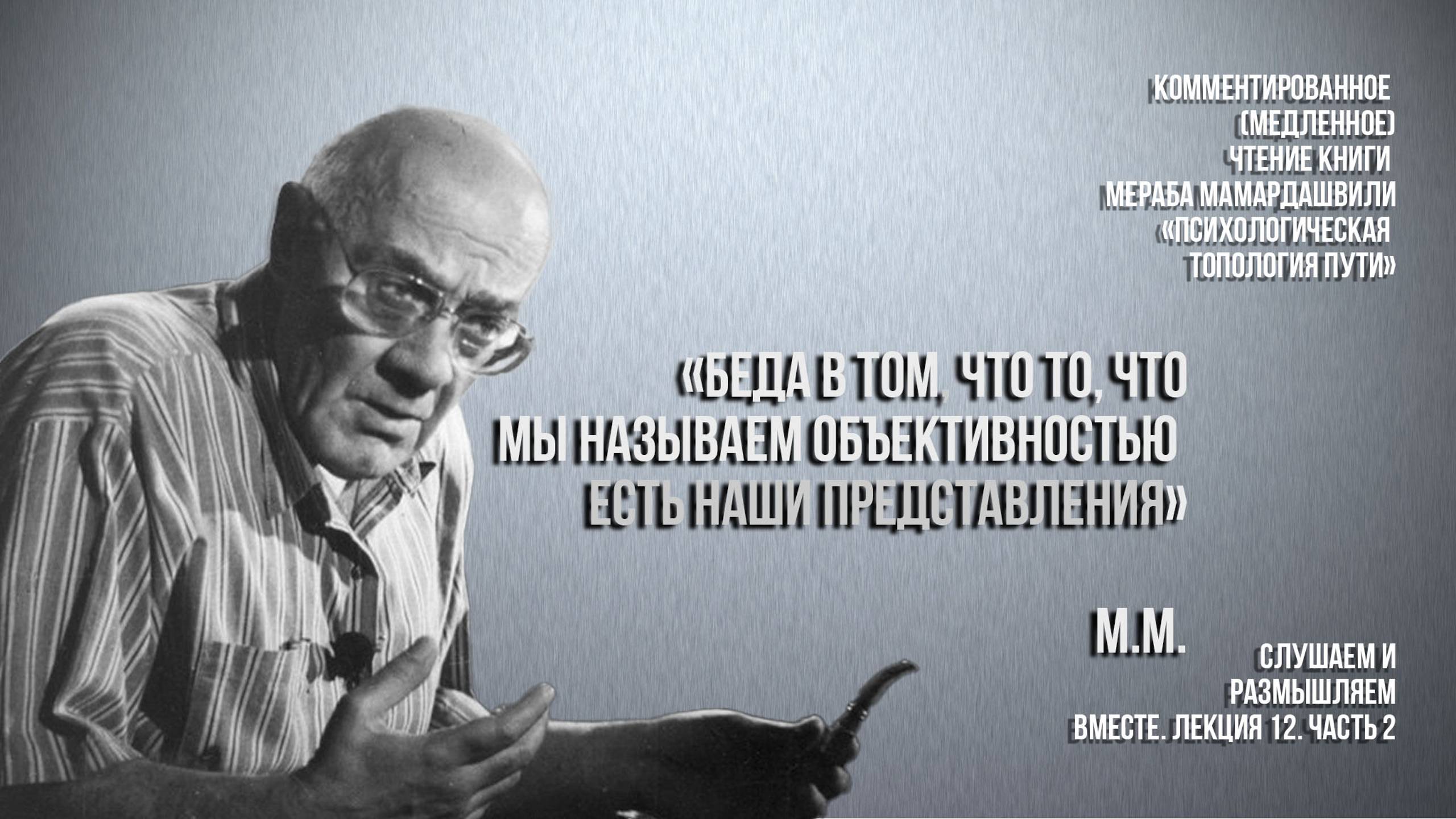 М.М.: "Беда ведь в том, что то, что мы называем объективностью, есть наше представление". Часть 2.