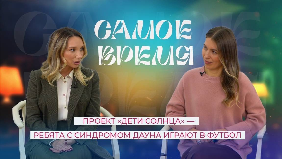 «САМОЕ ВРЕМЯ» : проект «Дети Солнца» - ребята с синдромом Дауна играют в футбол