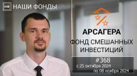 Наши фонды. Арсагера – фонд смешанных инвестиций. #368 с 25.10.2024 по 08.11.2024