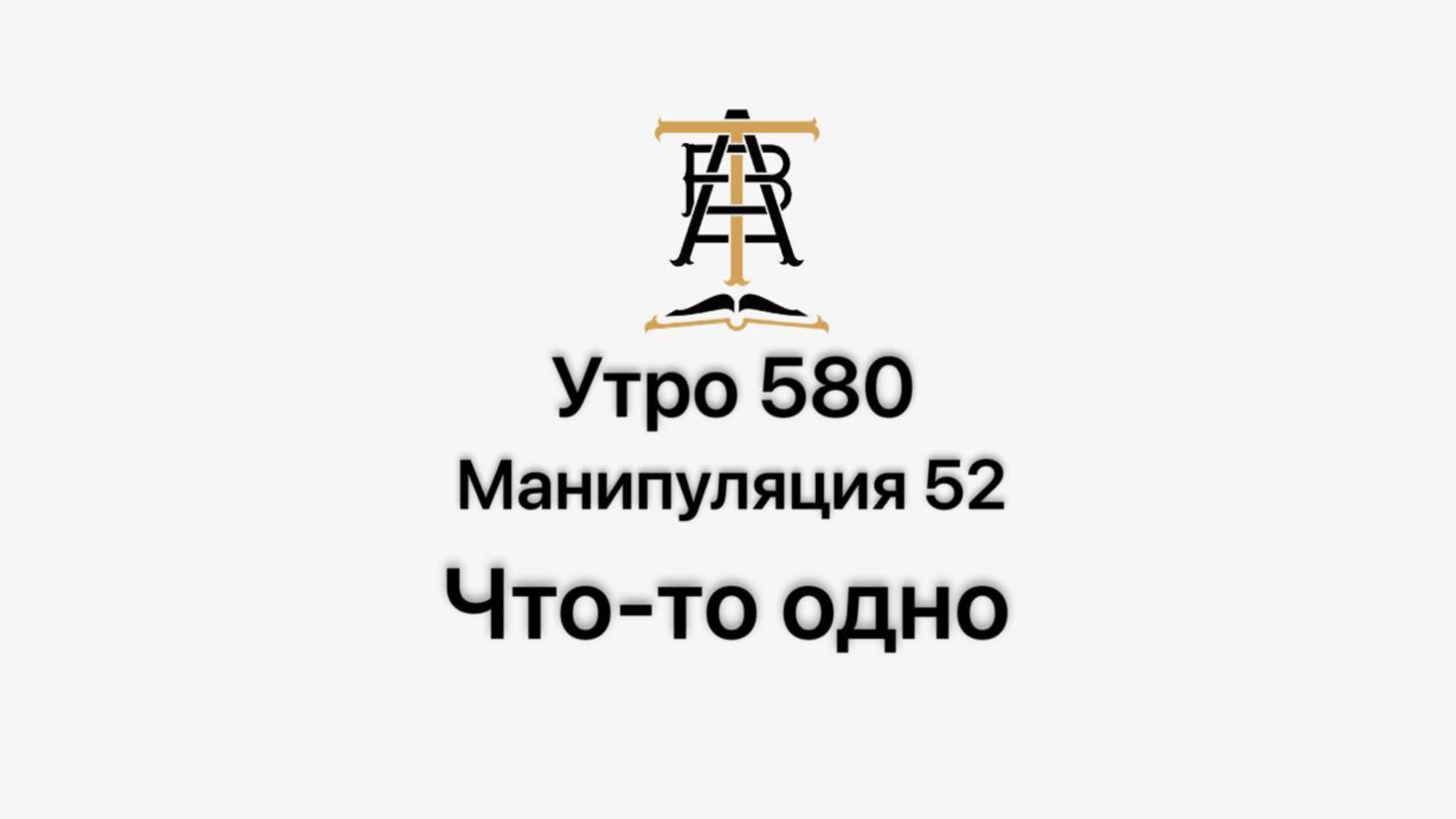 Утро 580 с Андреем Тихоновым. Манипуляция 52. Что-то одно.