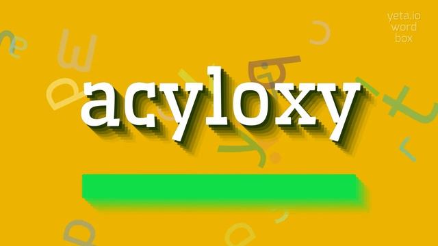 ACYLOXY - HOW TO SAY ACYLOXY? #acyloxy