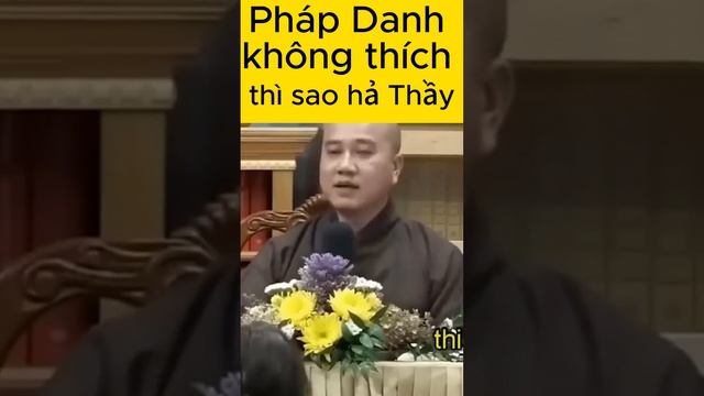 Pháp Danh Không Thích thì sao hả Thầy ?