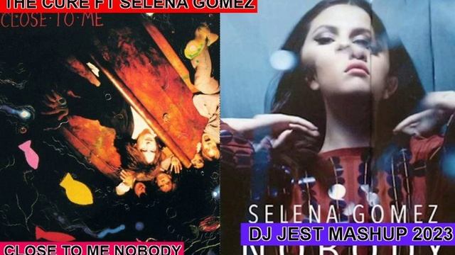 pop...80's...the cure ft selena gomez close to me nobody dj jest mashup 2023