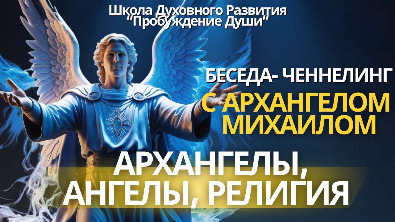 «ОТКРОЙТЕ СВОИ СЕРДЦА И ГОВОРИТЕ С НАМИ» ЧЕННЕЛИНГ- БЕСЕДА С АРХАНГЕЛОМ МИХАИЛОМ.