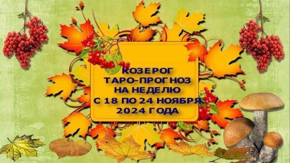 КОЗЕРОГ ТАРО-ПРОГНОЗ НА НЕДЕЛЮ С 18 ПО 24 НОЯБРЯ