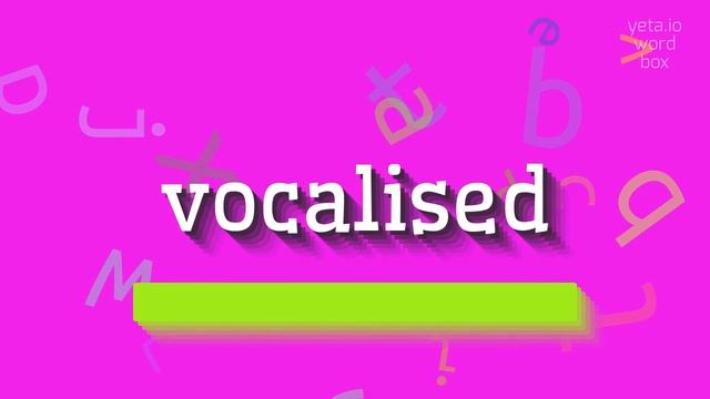 VOCALISED - HOW TO PRONOUNCE IT? #vocalised