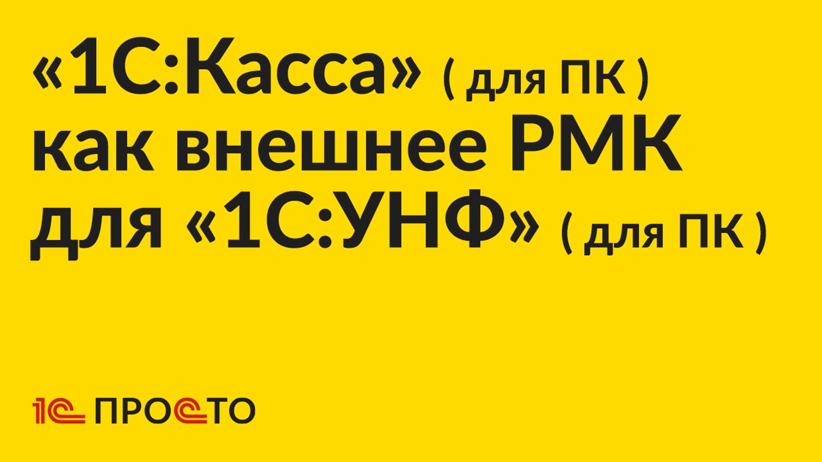 Инструкция по настройке «1С:Касса» (для ПК) в качестве внешнего РМК для «1С:УНФ» (для ПК)